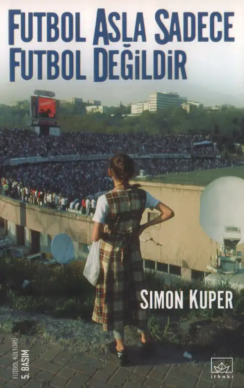 Futbol Asla Sadece Futbol Değildir — Simon Kuper