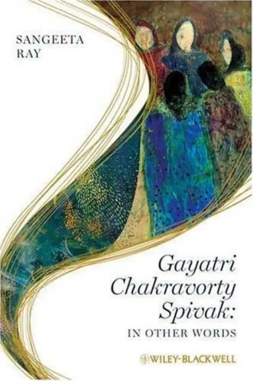 Gayatri Chakravorty Spivak: In Other Words — Sangeeta Ray