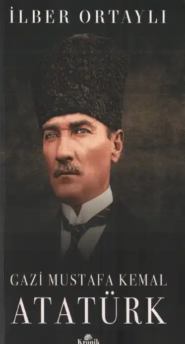 Gazi Mustafa Kemal Atatürk — Taha Akyol, İlber Ortaylı