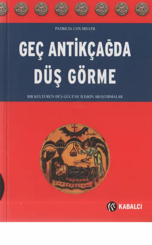 Geç Antikçağda Düş Görme: Antik Kültürün Düş Gücüne ilişkin Araştırmalar — Patricia Cox Miller