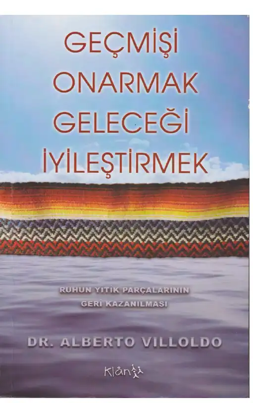 Geçmişi Onarmak Geleceği İyileştirmek — Alberto Villoldo