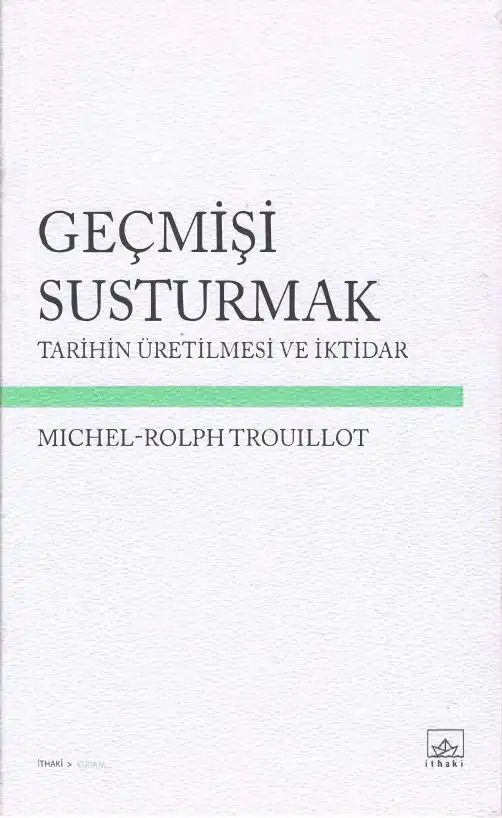 Geçmişi Susturmak: Tarihin Üretilmesi ve İktidar — Michel-Rolph Trouillot