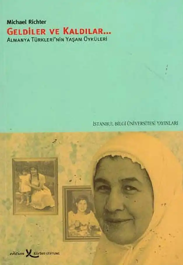 Geldiler ve Kaldılar... Almanya Türklerinin Yaşam Öyküleri — Michael Richter