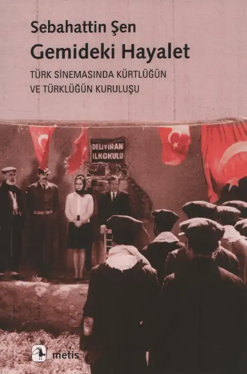 Gemideki Hayalet: Türk Sinemasında Kürtlüğün ve Türklüğün Kuruluşu — Sebahattin Şen