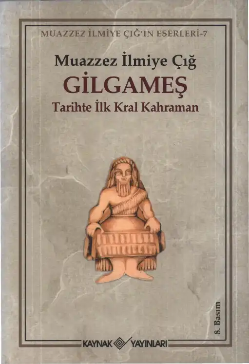 Gılgameş: Tarihte İlk Kral Kahraman — Muazzez İlmiye Çığ