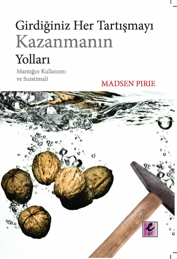 Girdiğiniz Her Tartışmayı Kazanmanın Yolları: Mantığın Kullanımı ve Suistimali — Madsen Pirie