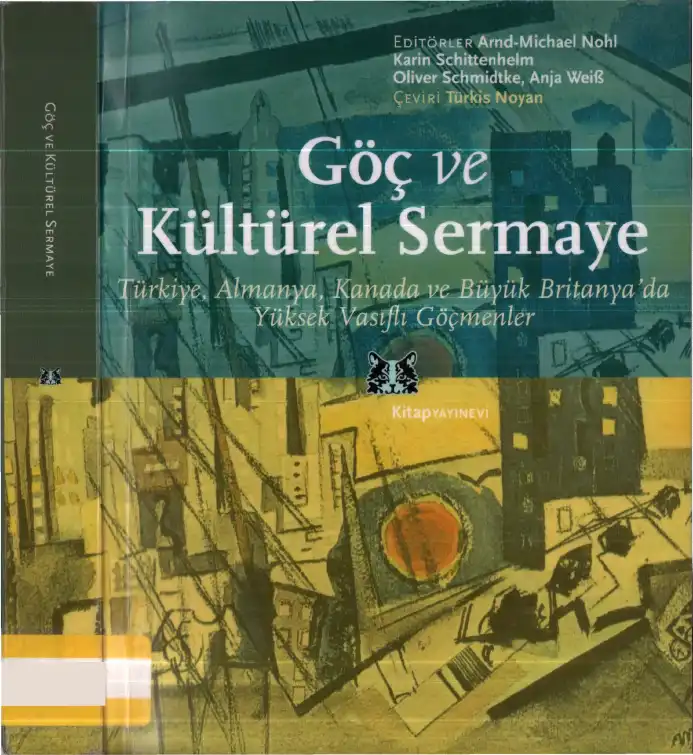 Göç ve Kültürel Sermaye; Türkiye, Almanya, Kanada ve Büyük Britanya'da Yüksek Vasıflı Göçmenler — Arnd-Michael Nohl, Karin Schittenhelm, Oliver Schmidtke, Anja Weiß