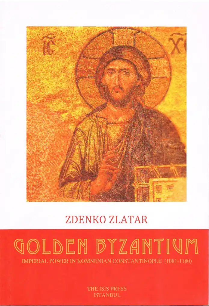 Golden Byzantium: Imperial Power in Komnenian Constantinople (1081-1180) — Zdenko Zlatar