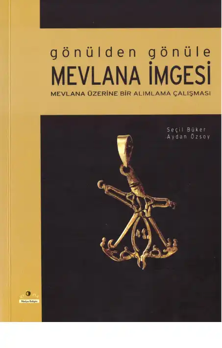 Gönülden Gönüle Mevlana İmgesi: Mevlana Üzerine Bir Alımlama Çalışması — Seçil Büker, Aydan Özsoy
