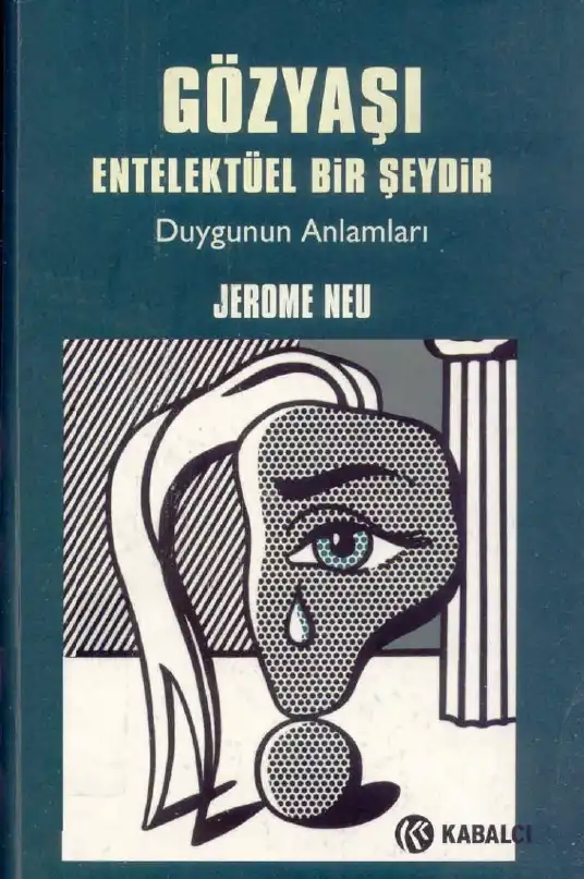 Gözyaşı Entelektüel Bir Şeydir: Duygunun Anlamları — Jerome Neu