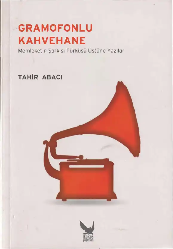Gramofonlu Kahvehane: Memleketin Şarkısı Türküsü Üstüne Yazılar — Tahir Abacı