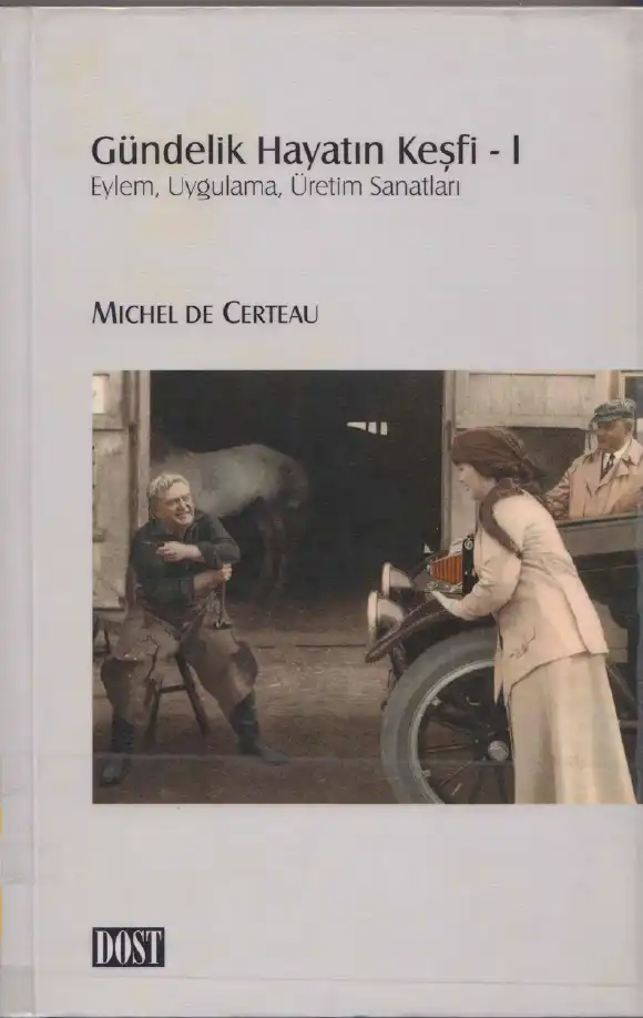 Gündelik Hayatın Keşfi I: Eylem, Uygulama, Üretim Sanatları — Michel de Certeau, Luce Giard, Pierre Mayol