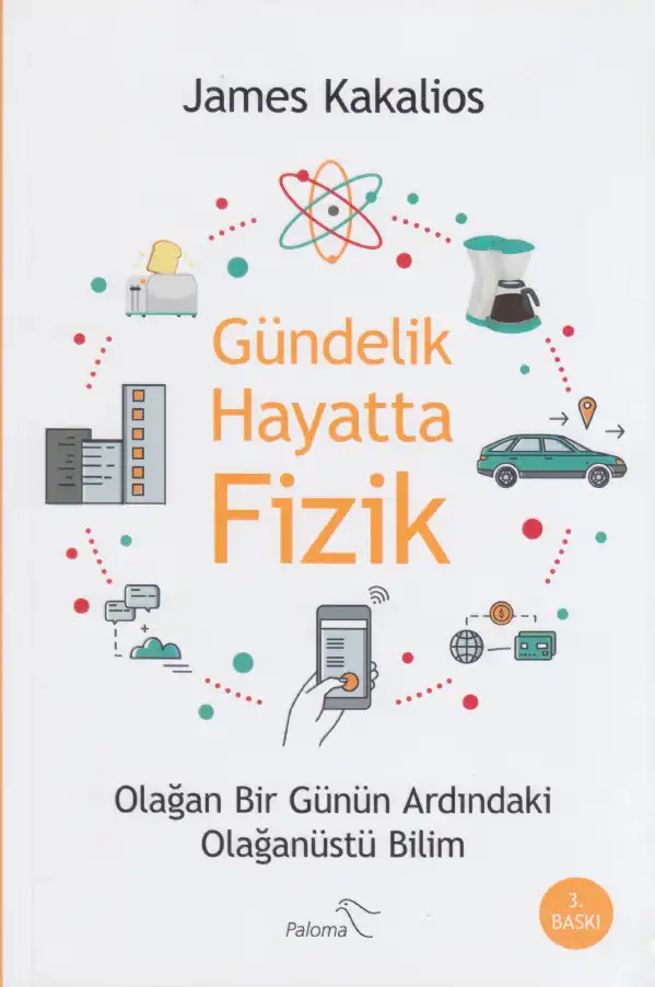 Gündelik Hayatta Fizik - Olağan Bir Günün Ardındaki Olağanüstü Bilim — James Kakalios