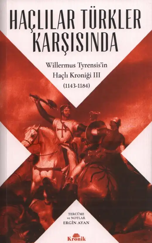 Haçlılar Türkler Karşısında: Willermus Tyrensis'in Haçlı Kroniği III (1143-1184) — Ergin Ayan