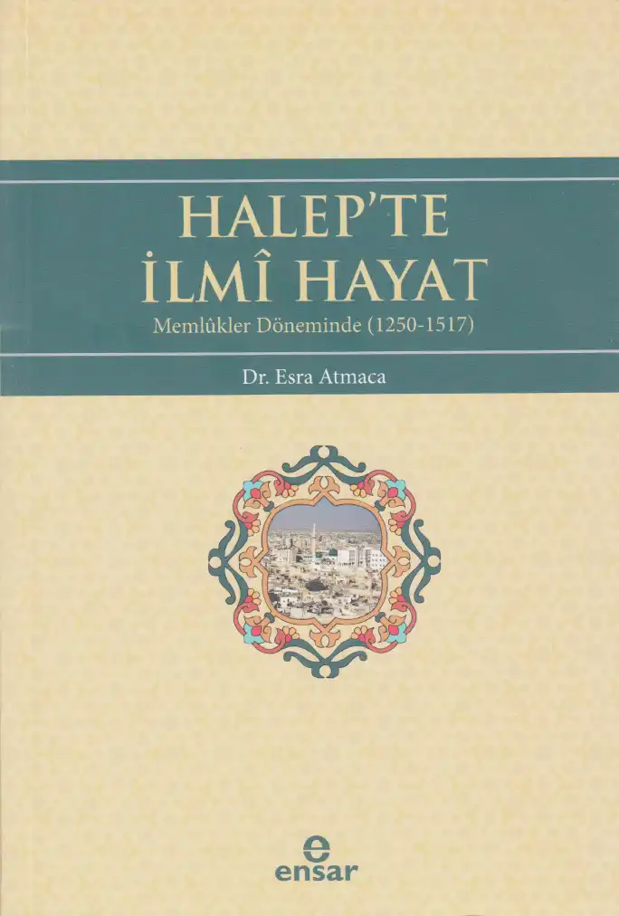 Halepte İlm Hayat Memlükler Döneminde 1250-1517 — Esra Atmaca