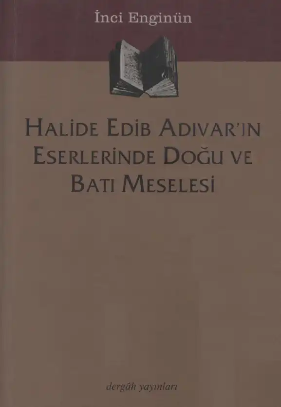 Halide Edib Adıvar'ın Eserlerinde Doğu ve Batı Meselesi — İnci Enginün