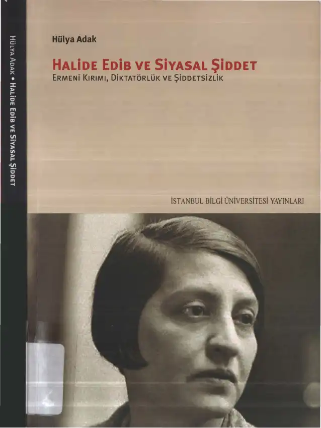Halide Edib ve Siyasal Şiddet: Ermeni Kırımı, Diktatörlük ve Şiddetsizlik — Hülya Adak