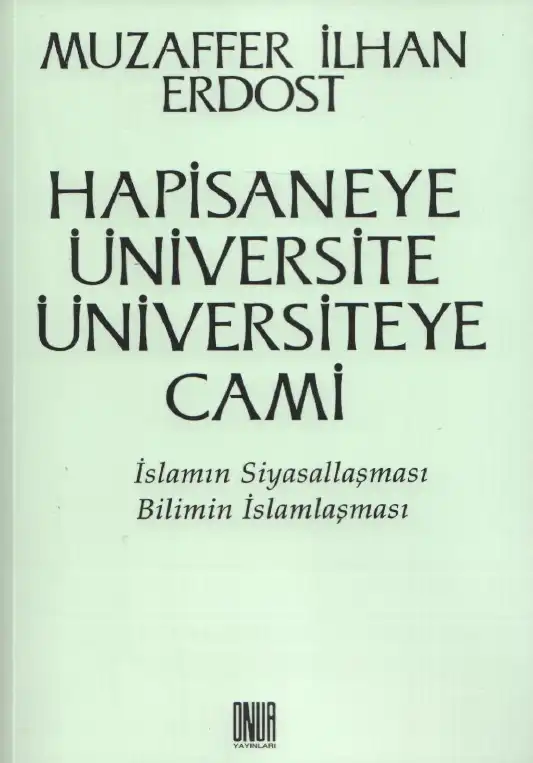 Hapishaneye Üniversite Üniversiteye Cami İslamın Siyasallaşması Bilimin İslamlaşması — Muzaffer İlhan Erdost