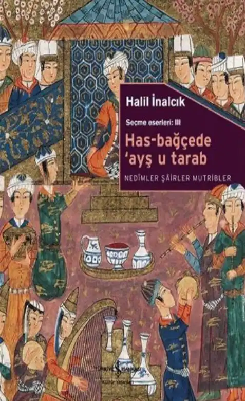 Has-Bağçede 'Ayş u Tarab: Nedimler Şairler Mutribler — Halil İnalcık