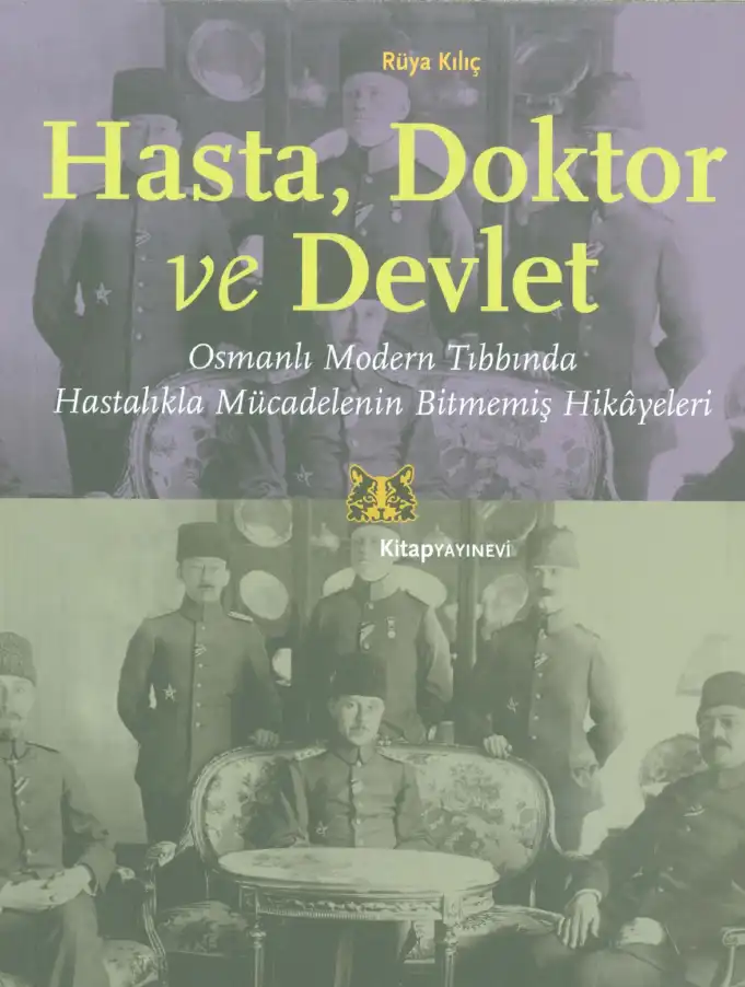 Hasta, Doktor ve Devlet: Osmanlı Modern Tıbbında Hastalıkla Mücadelenin Bitmemiş Hikayeleri — Rüya Kılıç