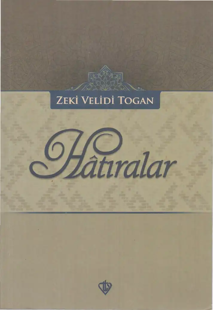 Hatıralar: Türkistan ve Diğer Müslüman Doğu Türklerinin Millî Varlık ve Kültür Mücadeleleri — Zeki Velidi Togan
