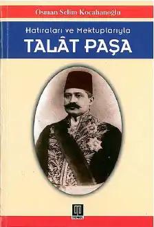 Hatıraları ve Mektuplarıyla Talat Paşa — Osman Selim Kocahanoğlu