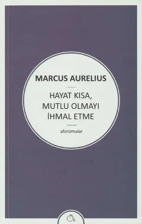 Hayat Kısa, Mutlu Olmayı İhmal Etme — Marcus Aurelius