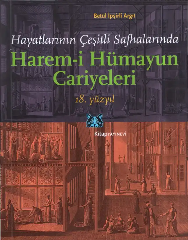 Hayatlarının Çeşitli Safhalarında Harem-i Hümayun Cariyeleri, 18. Yüzyıl — Betül İpşirli Argıt