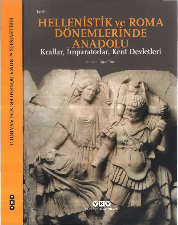 Hellenistik ve Roma Dönemlerinde Anadolu: Krallar, İmparatorlar, Kent Devletleri — Oğuz Tekin