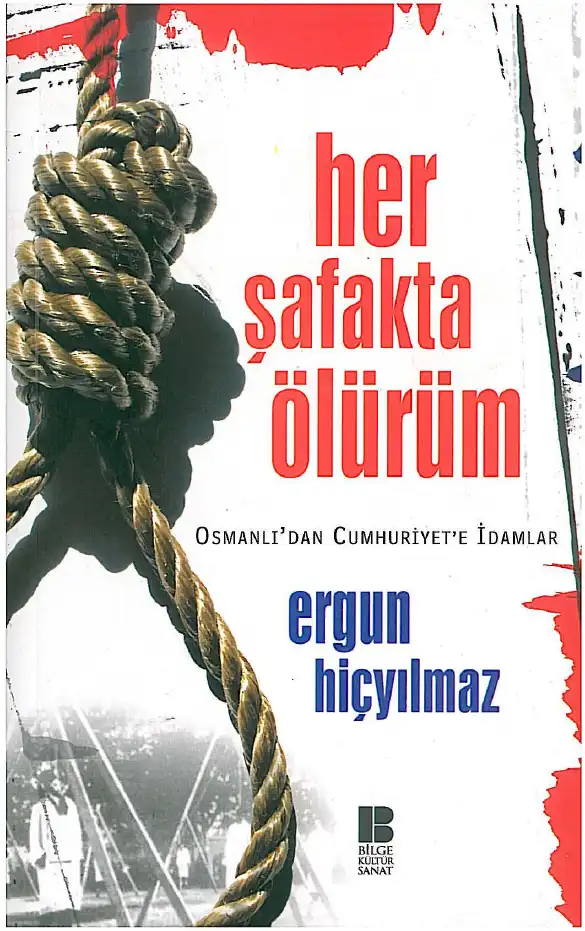 Her Şafakta Ölürüm: Osmanlı'dan Cumhuriyet'e İdamlar — Ergun Hiçyılmaz
