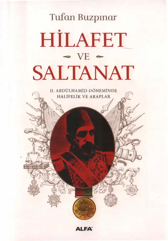 Hilafet ve Saltanat: II. Abdülhamid Döneminde Halifelik ve Araplar — Tufan Buzpınar