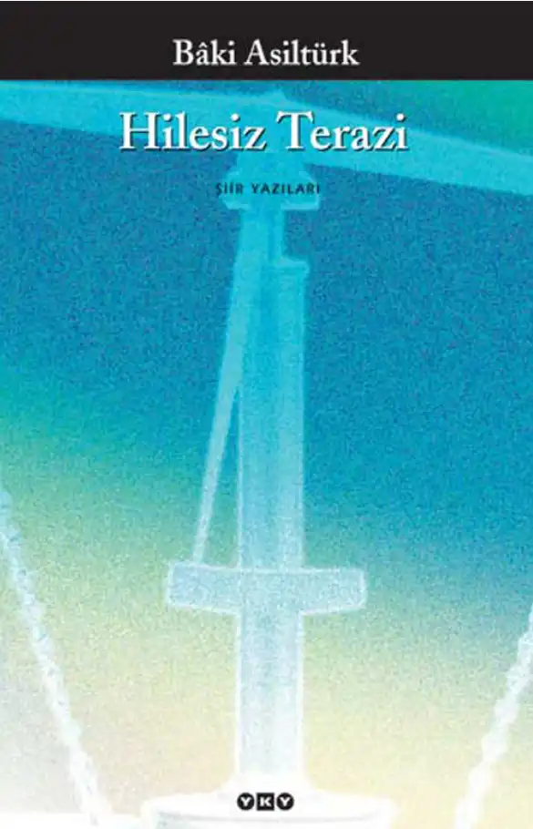 Hilesiz Terazi: Şiir Yazıları — Bâki Asiltürk