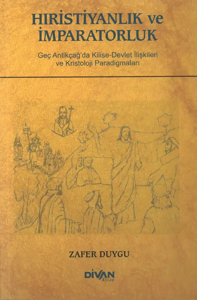 Hıristiyanlık ve İmparatorluk: Geç Antikçağ'da Kilise-Devlet İlişkileri ve Kristoloji Paradigmaları — Zafer Duygu