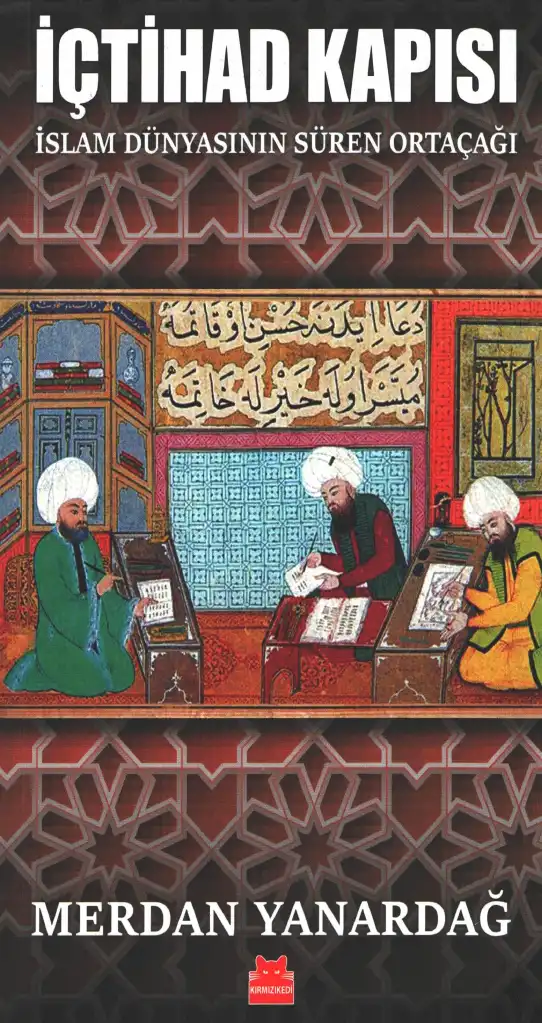 İçtihad Kapısı İslam Dünyasının Süren Ortaçağı — Merdan Yanardağ