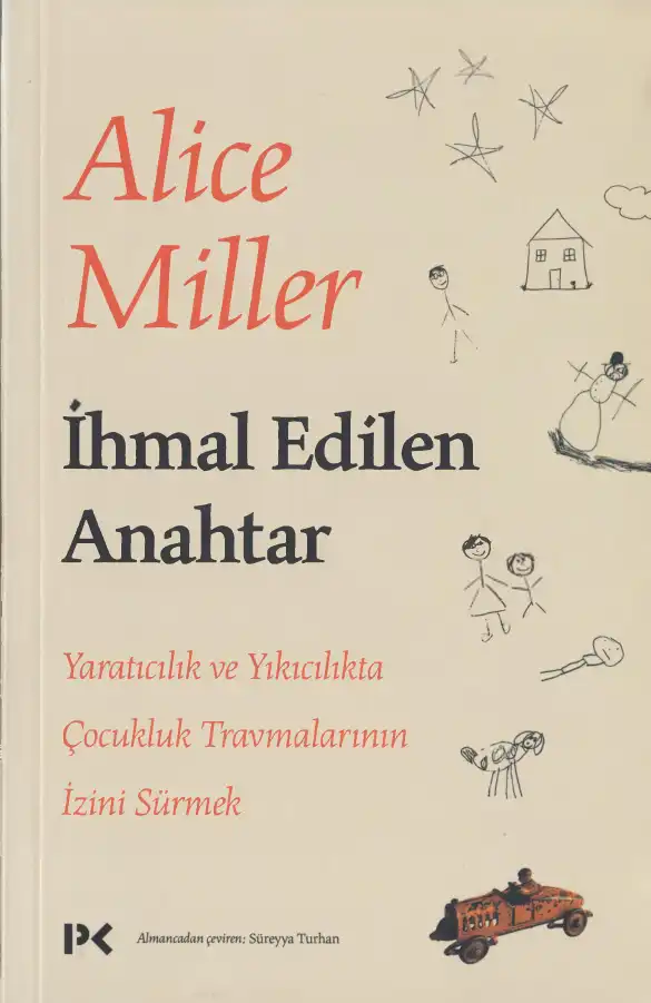 İhmal Edilen Anahtar - Yaratıcılık ve Yıkıcılıkta Çocukluk Travmalarının İzini Sürmek — Alice Miller