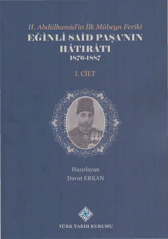 II. Abdülhamid'in İlk Mabeyn Feriki Eğinli Said Paşa'nın Hatıratı 1876-1887 Cilt I — Davut Erkan