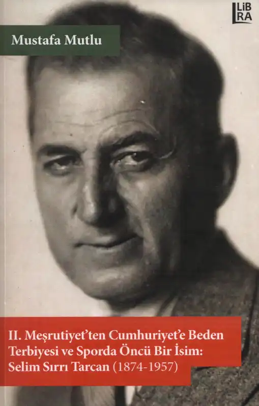 II. Meşrutiyet'ten Cumhuriyet'e Beden Terbiyesi ve Sporda Öncü Bir İsim: Selim Sırrı Tarcan (1874-1957) — Mustafa Mutlu