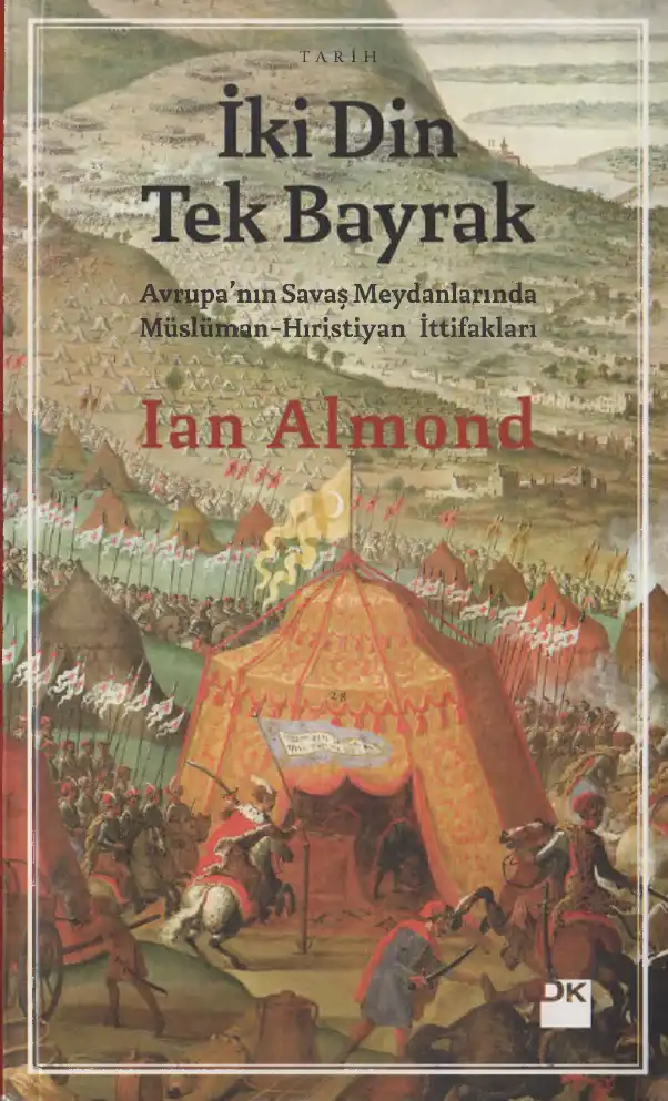İki Din, Tek Bayrak: Avrupa'nın Savaş Meydanlarında Müslüman-Hıristiyan İttifakları — Ian Almond