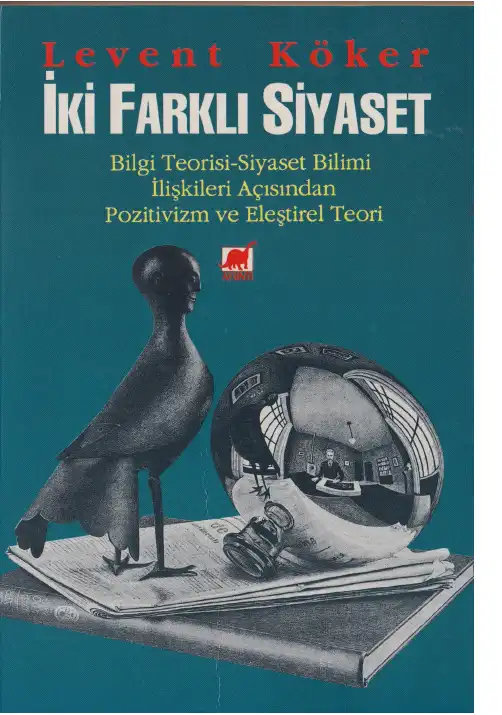 İki Farklı Siyaset: Bilgi Teorisi-Siyaset Bilimi İlişkileri Açısından Pozitivizm ve Eleştirel Teori — Levent Köker
