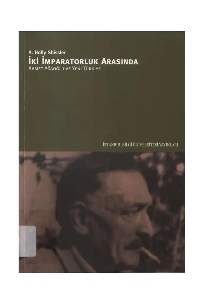 İki İmparatorluk Arasında: Ahmet Ağaoğlu ve Yeni Türkiye — A. Holly Shissler
