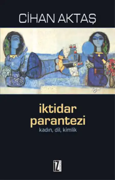 İktidar Parantezi: kadın, dil, kimlik — Cihan Aktaş