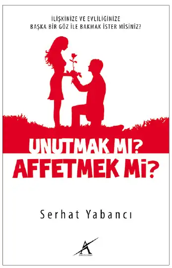 İlişkinize ve Evliliğinize Başka Bir Göz ile Bakmak İster Misiniz? Unutmak mı? Affetmek mi? — Serhat Yabancı