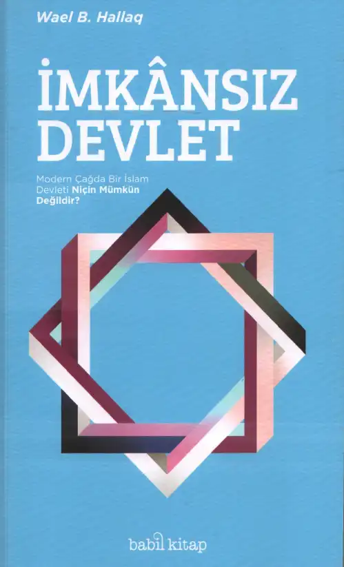 İmkansız Devlet: Modern Çağda Bir İslam Devleti Niçin Mümkün Değildir? — Wael B. Hallaq