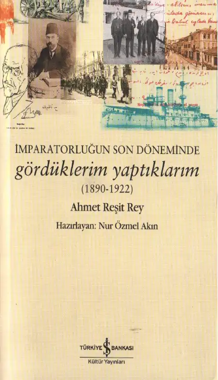 İmparatorluğun Son Döneminde Gördüklerim Yaptıklarım (1890-1922) — Ahmet Reşit Rey