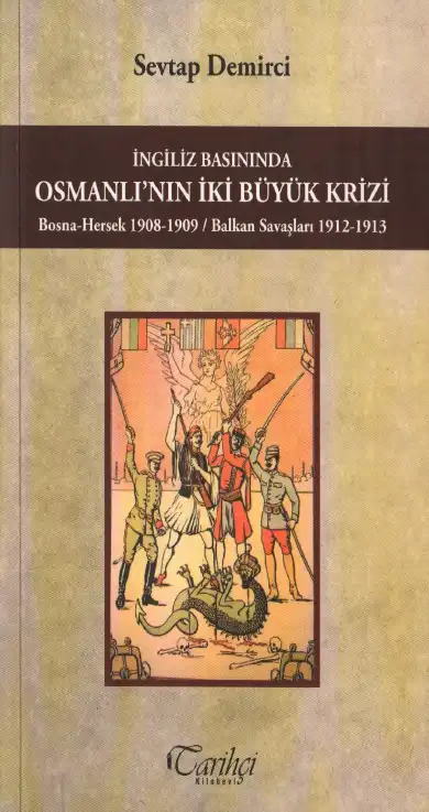 İngiliz Basınında Osmanlı'nın İki Büyük Krizi: Bosna-Hersek 1908-1909 / Balkan Savaşları 1912-1913 — Sevtap Demirci