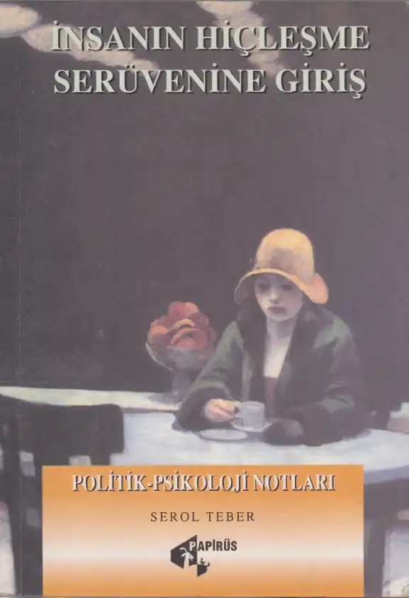 İnsanın Hiçleşme Serüvenine Giriş: Politik-Psikoloji Notları — Serol Teber