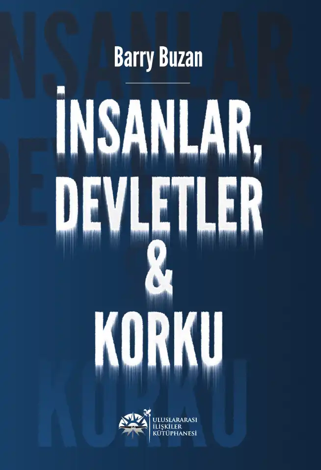 İnsanlar, Devletler ve Korku: Soğuk Savaş Sonrası Dönemde Uluslararası Güvenlik Çalışmaları İçin Bir Gündem — Barry Buzan