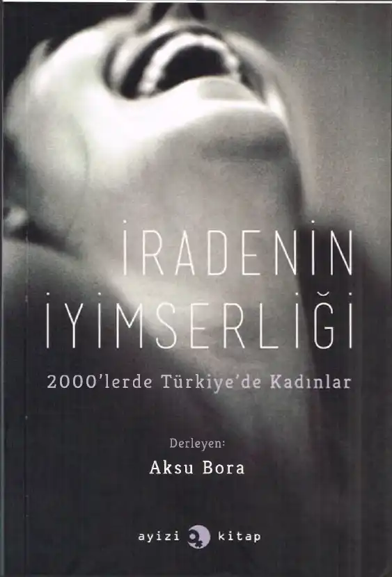 İradenin İyimserliği: 2000'lerde Türkiye'de Kadınlar — Aksu Bora ve Asena Günal