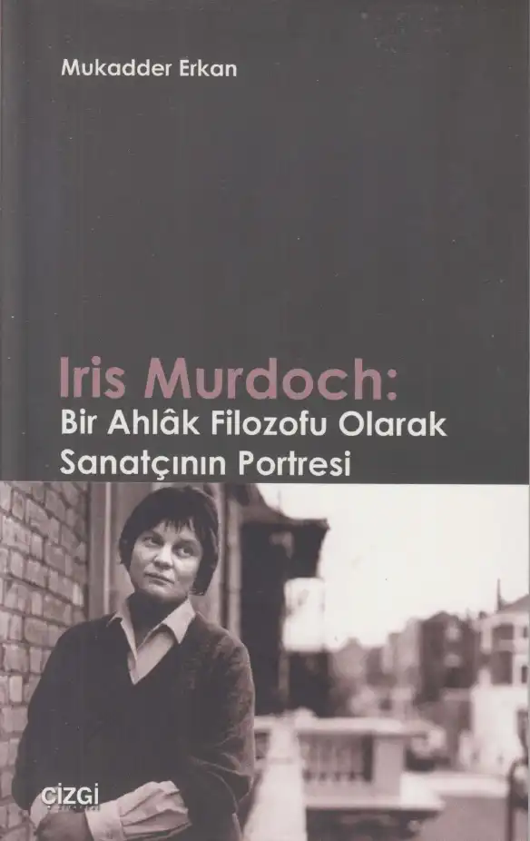 Iris Murdoch: Bir Ahlak Filozofu Olarak Sanatçının Portresi — Mukadder Erkan