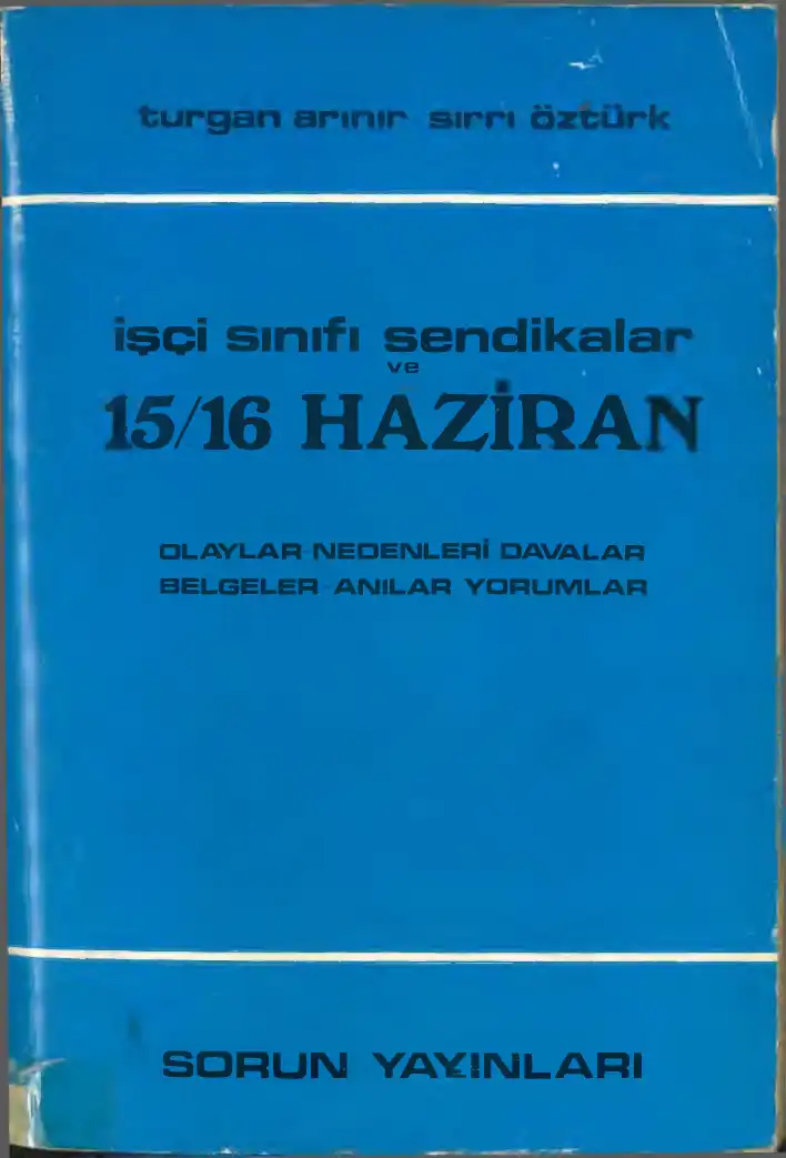 İşçi Sınıfı Sendikalar ve 15/16 Haziran: Olaylar Nedenleri Davalar Belgeler Anılar Yorumlar — Turgan Arınır, Sırrı Öztürk
